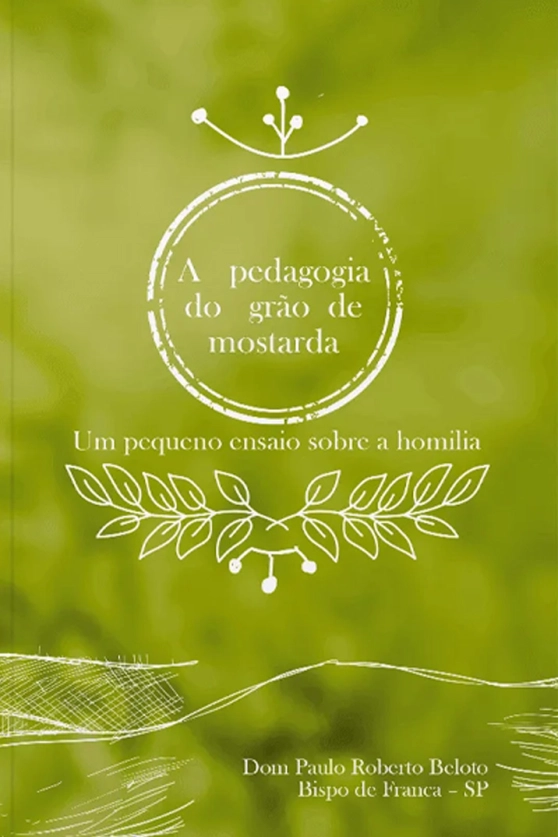 Produto A Pedagogia do Grão de Mostarda - Um Pequeno Ensaio Sobre a Homilia