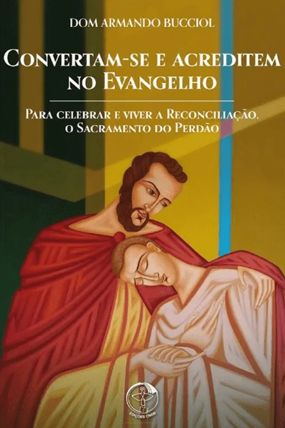 Convertam-se e acreditem no Evangelho - Para celebrar e viver a Reconciliação, O Sacramento do Perdão Produto Convertam-se e acreditem no Evangelho - Para celebrar e viver a Reconciliação, O Sacramento do Perdão