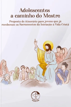 Adolescentes a caminho do Mestre - Proposta de itinerário para adolescentes que já receberam os Sacramentos da Iniciação à Vida Cristã Produto - Adolescentes a caminho do Mestre - Proposta de itinerário para adolescentes que já receberam os Sacramentos da Iniciação à Vida Cristã