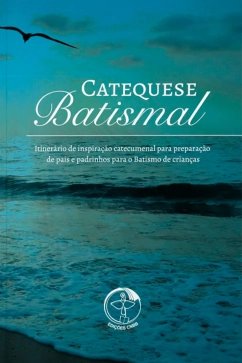 Catequese Batismal - Itinerário de Inspiração Catecumenal para Preparação de Pais e Padrinhos para o Batismo de Crianças Produto - Catequese Batismal - Itinerário de Inspiração Catecumenal para Preparação de Pais e Padrinhos para o Batismo de Crianças