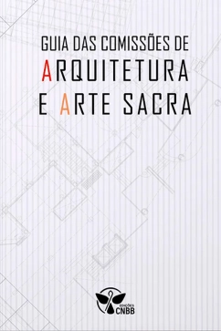 Guia das Comissões de Arquitetura e Arte Sacra Produto - Guia das Comissões de Arquitetura e Arte Sacra