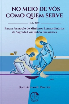 Produto - No meio de vós como quem serve (cf. Lc 22,27) - Para a formação de Ministros Extraordinários da Sagrada Comunhão Eucarística