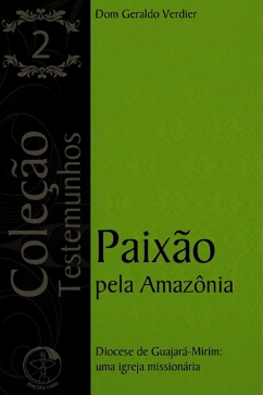 Produto - Paixão Pela Amazônia – Diocese de Guajará-Mirim: Uma Igreja Missionária -Coleção Testemunhos Vol. 02